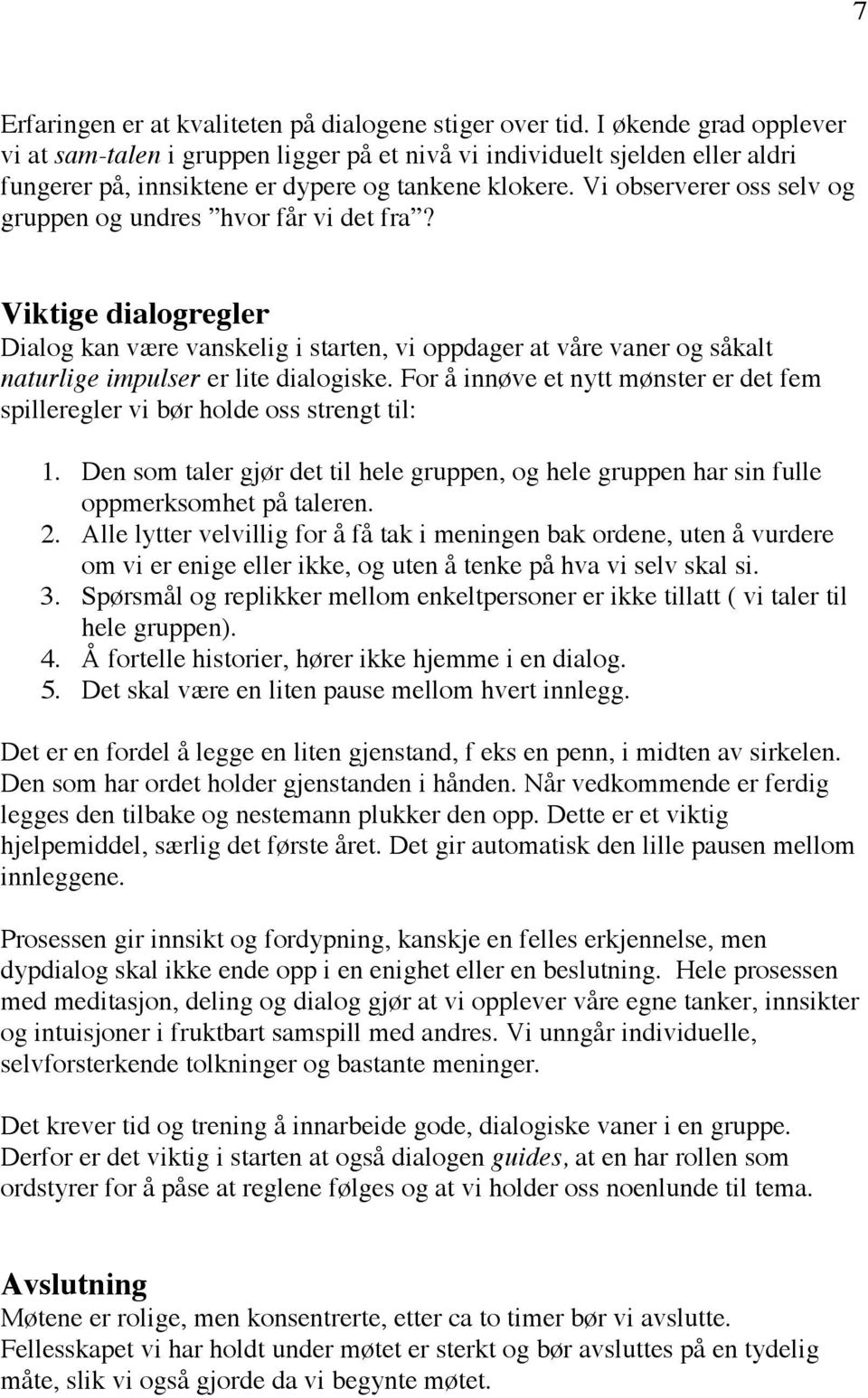 Vi observerer oss selv og gruppen og undres hvor får vi det fra? Viktige dialogregler Dialog kan være vanskelig i starten, vi oppdager at våre vaner og såkalt naturlige impulser er lite dialogiske.