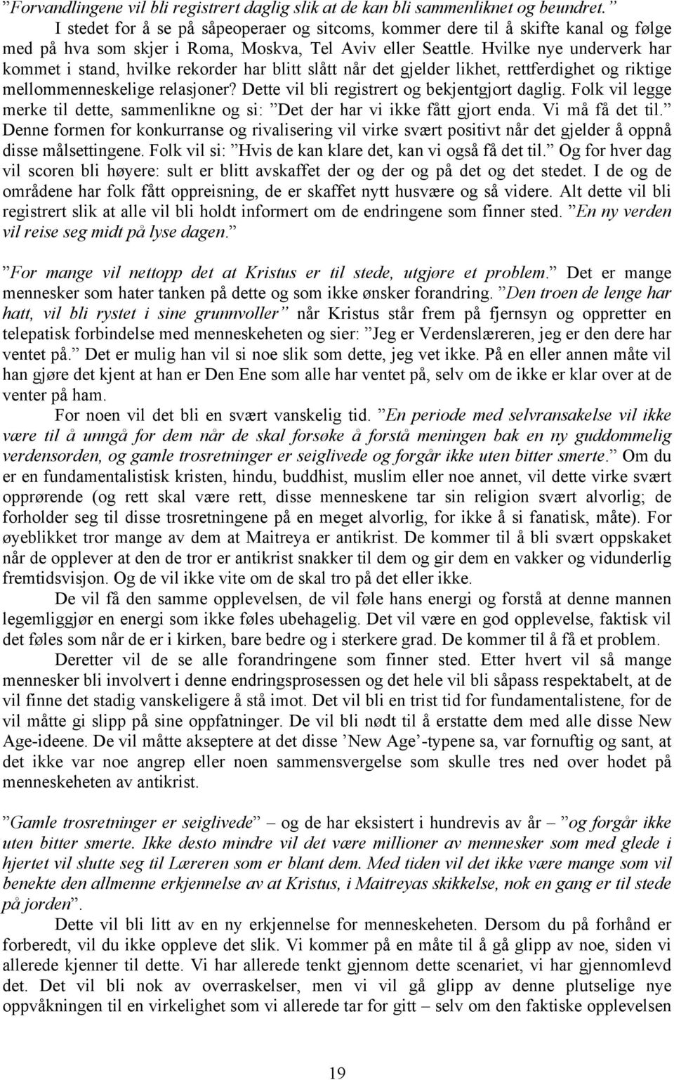 Hvilke nye underverk har kommet i stand, hvilke rekorder har blitt slått når det gjelder likhet, rettferdighet og riktige mellommenneskelige relasjoner?