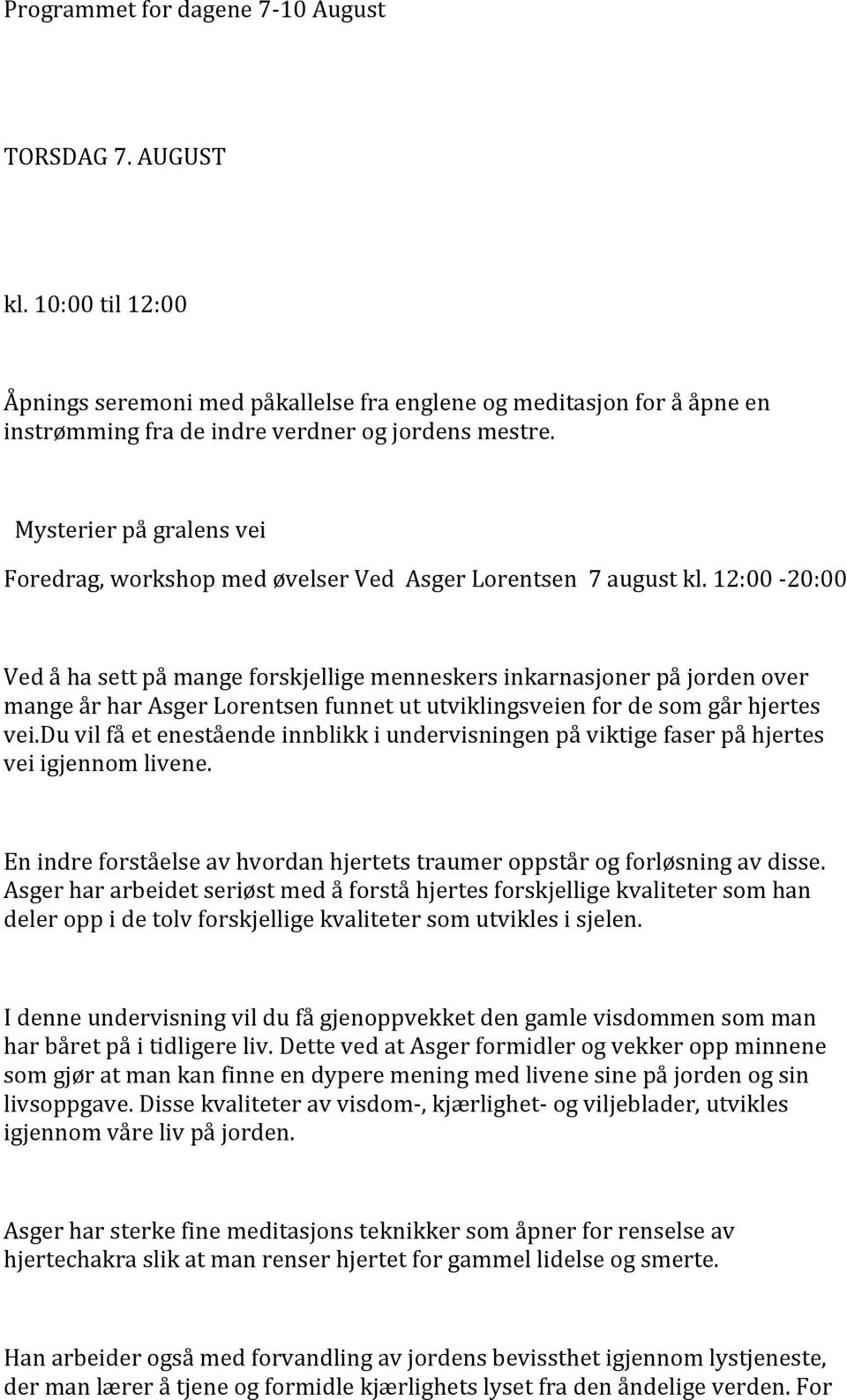 12:00 20:00 Ved å ha sett på mange forskjellige menneskers inkarnasjoner på jorden over mange år har Asger Lorentsen funnet ut utviklingsveien for de som går hjertes vei.