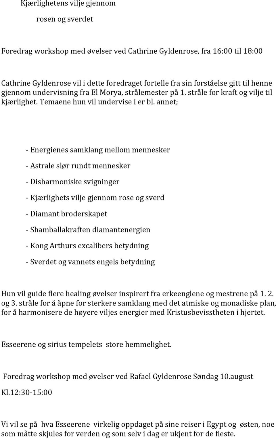 annet; Energienes samklang mellom mennesker Astrale slør rundt mennesker Disharmoniske svigninger Kjærlighets vilje gjennom rose og sverd Diamant broderskapet Shamballakraften diamantenergien Kong