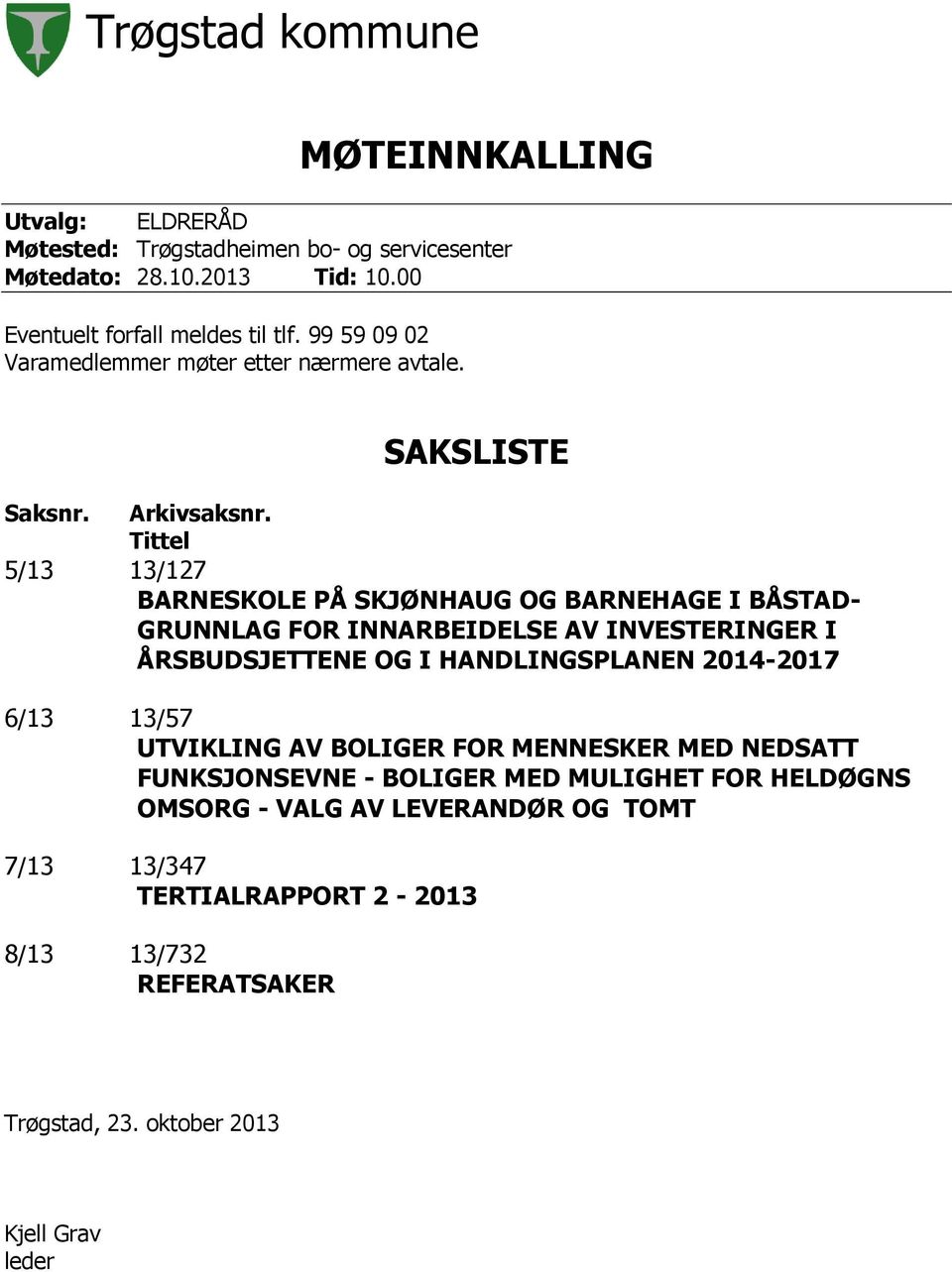 Tittel 5/13 13/127 BARNESKOLE PÅ SKJØNHAUG OG BARNEHAGE I BÅSTAD- GRUNNLAG FOR INNARBEIDELSE AV INVESTERINGER I ÅRSBUDSJETTENE OG I HANDLINGSPLANEN 2014-2017