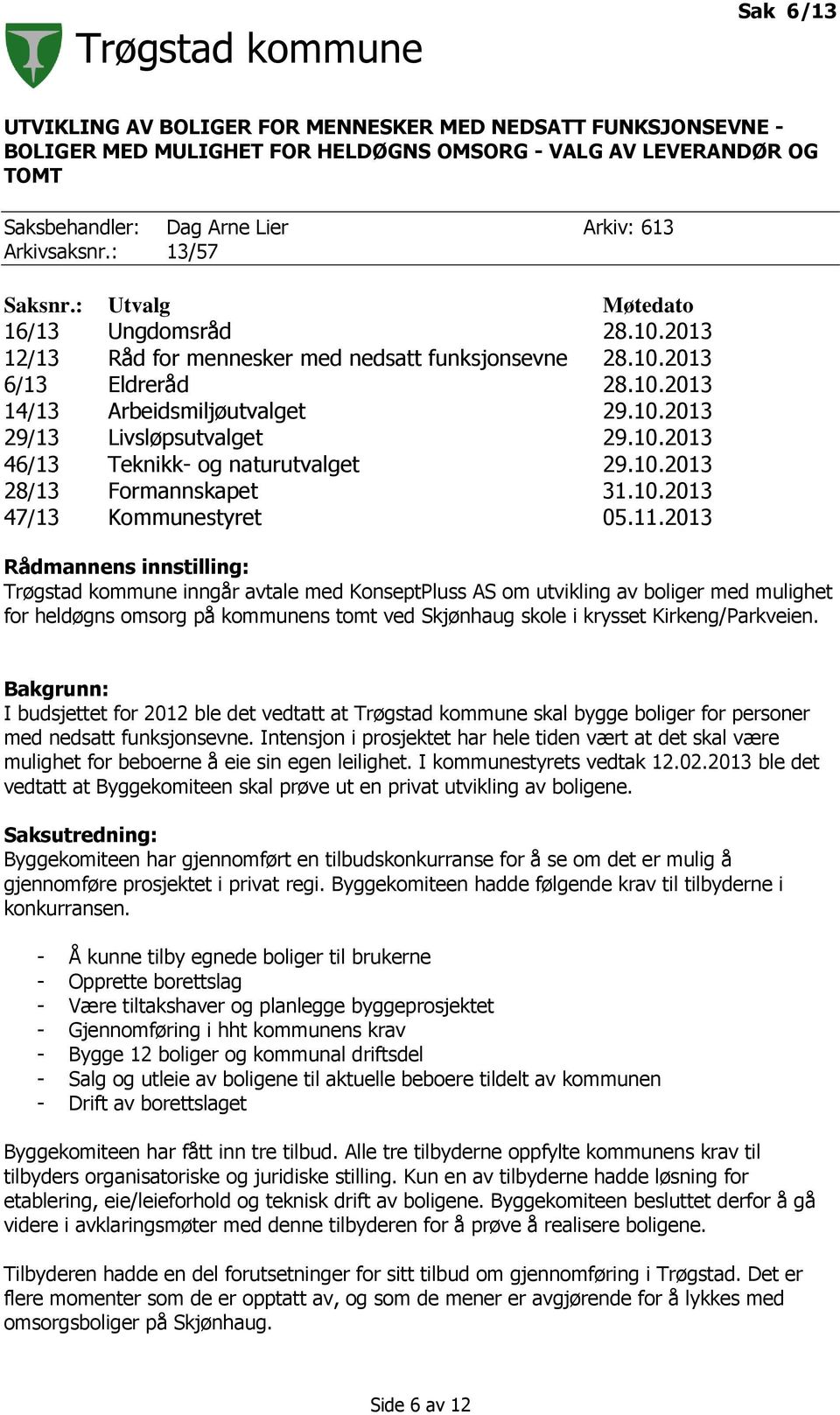 10.2013 46/13 Teknikk- og naturutvalget 29.10.2013 28/13 Formannskapet 31.10.2013 47/13 Kommunestyret 05.11.