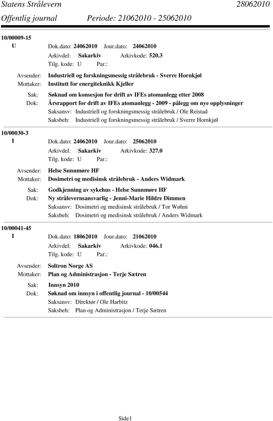 - 2009 - pålegg om nye opplysninger Saksansv: Industriell og forskningsmessig strålebruk / Ole Reistad Saksbeh: Industriell og forskningsmessig strålebruk / Sverre Hornkjøl 10/00030-3 I Dok.