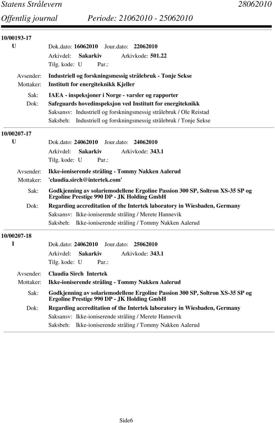 energiteknikk Saksansv: Industriell og forskningsmessig strålebruk / Ole Reistad Saksbeh: Industriell og forskningsmessig strålebruk / Tonje Sekse 10/00207-17 U Dok.dato: 24062010 Jour.