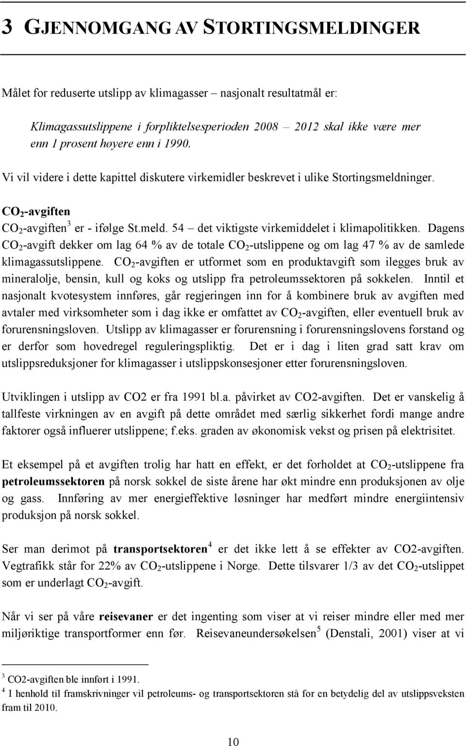 Dagens CO 2 -avgift dekker om lag 64 % av de totale CO 2 -utslippene og om lag 47 % av de samlede klimagassutslippene.