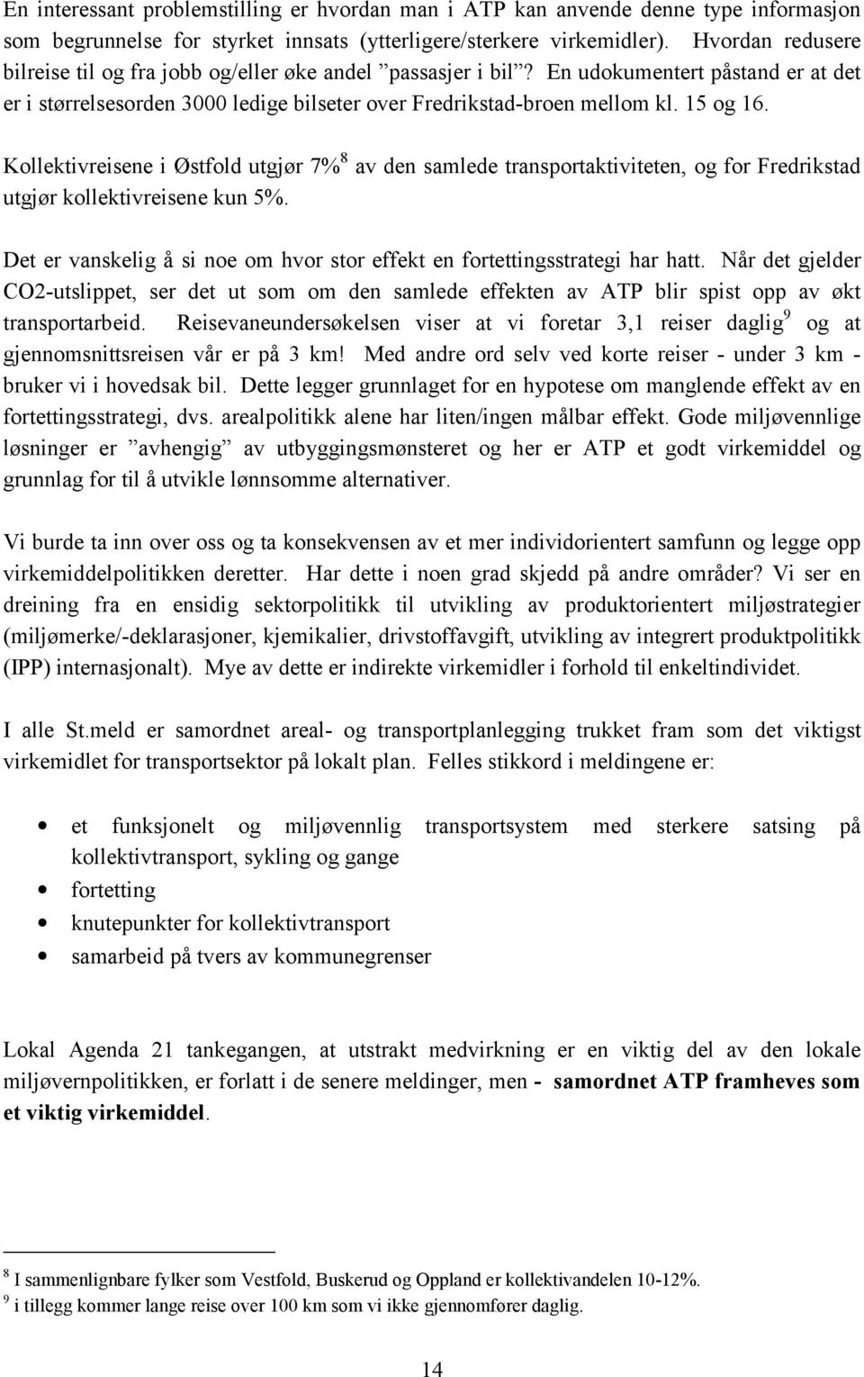 Kollektivreisene i Østfold utgjør 7% 8 av den samlede transportaktiviteten, og for Fredrikstad utgjør kollektivreisene kun 5%.