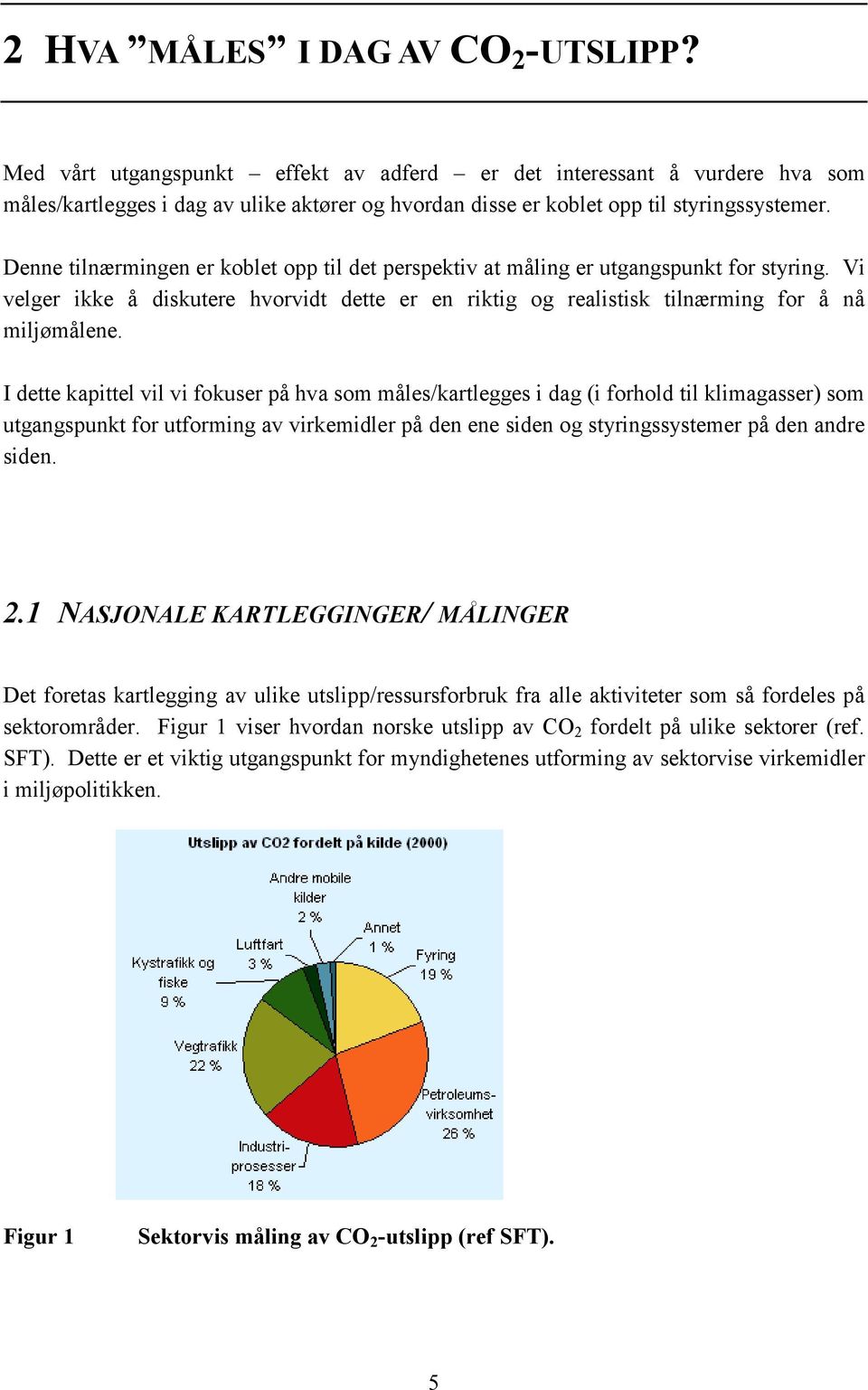 Denne tilnærmingen er koblet opp til det perspektiv at måling er utgangspunkt for styring. Vi velger ikke å diskutere hvorvidt dette er en riktig og realistisk tilnærming for å nå miljømålene.