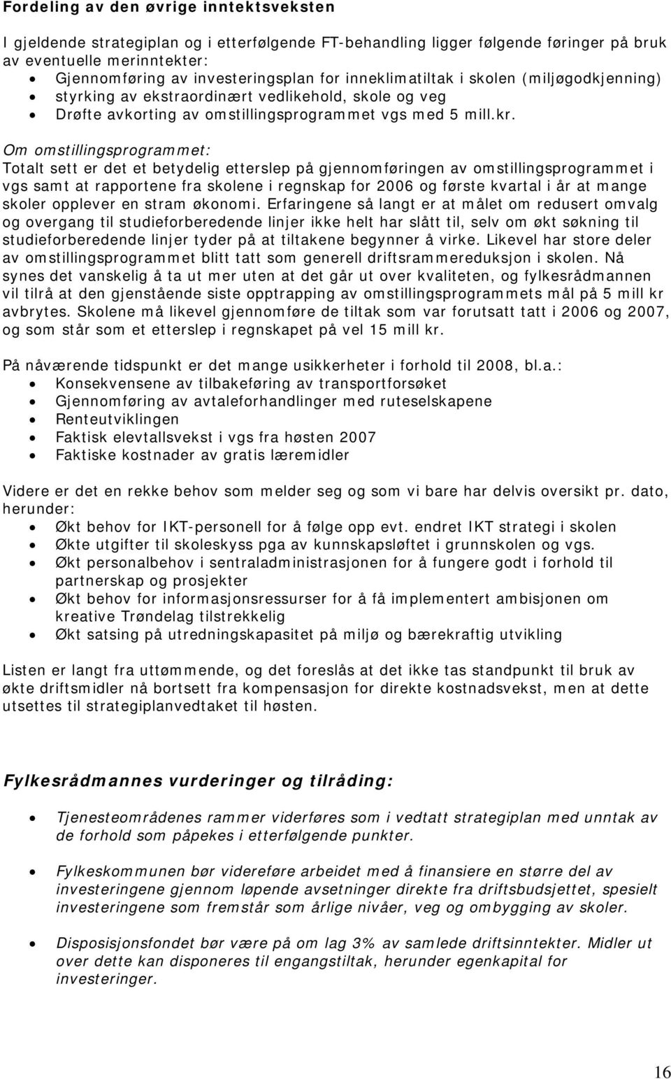 Om omstillingsprogrammet: Totalt sett er det et betydelig etterslep på gjennomføringen av omstillingsprogrammet i vgs samt at rapportene fra skolene i regnskap for 2006 og første kvartal i år at