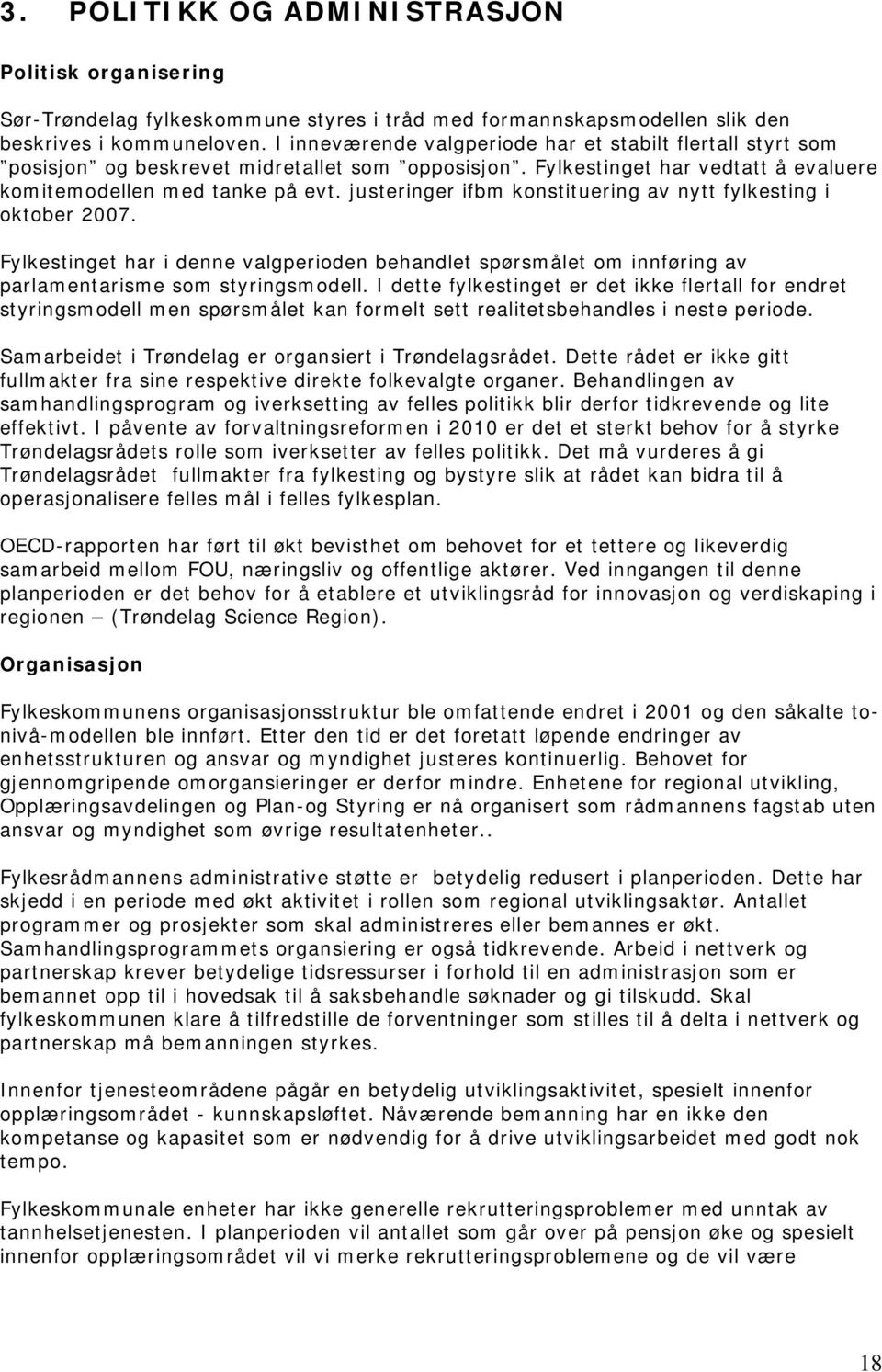 justeringer ifbm konstituering av nytt fylkesting i oktober 2007. Fylkestinget har i denne valgperioden behandlet spørsmålet om innføring av parlamentarisme som styringsmodell.