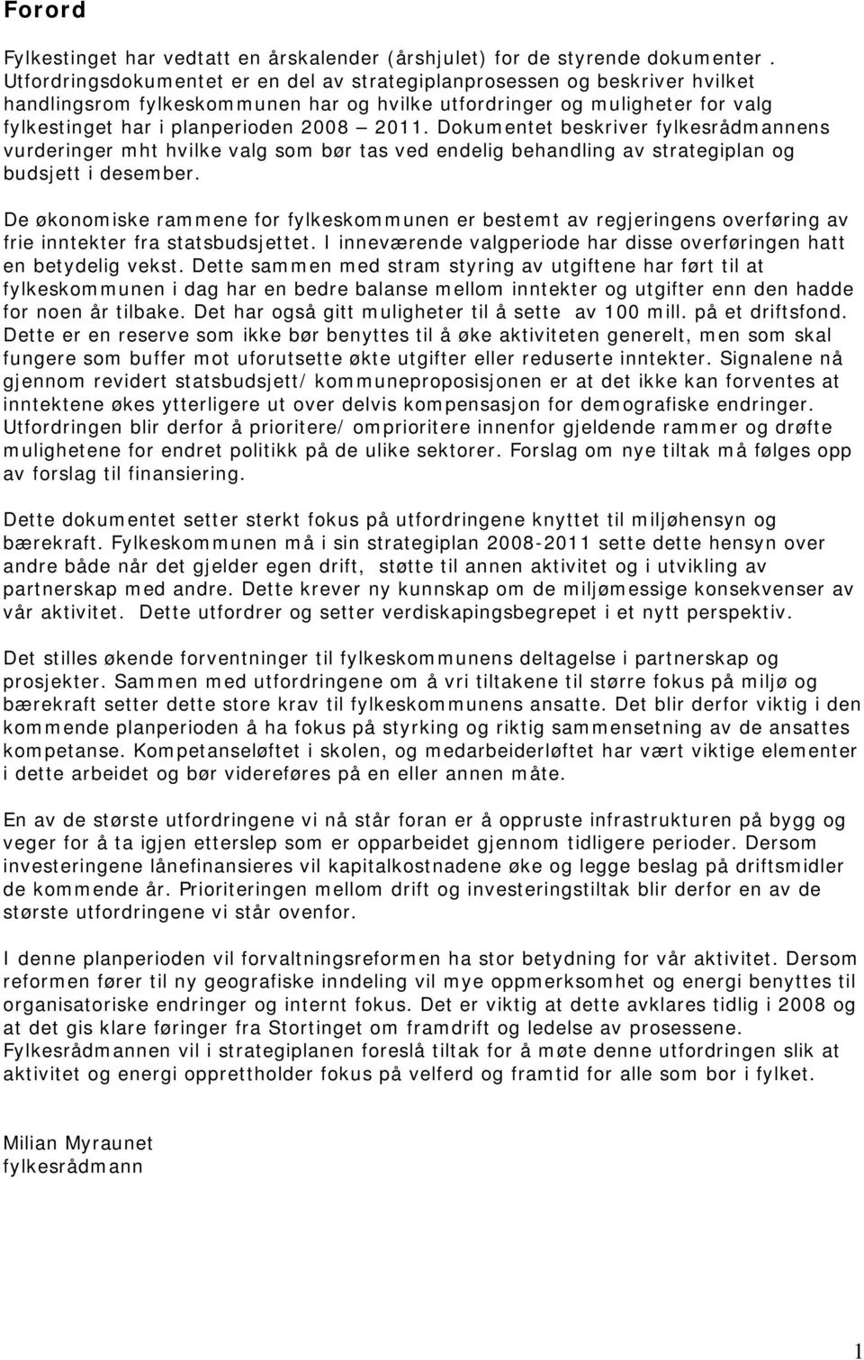 Dokumentet beskriver fylkesrådmannens vurderinger mht hvilke valg som bør tas ved endelig behandling av strategiplan og budsjett i desember.