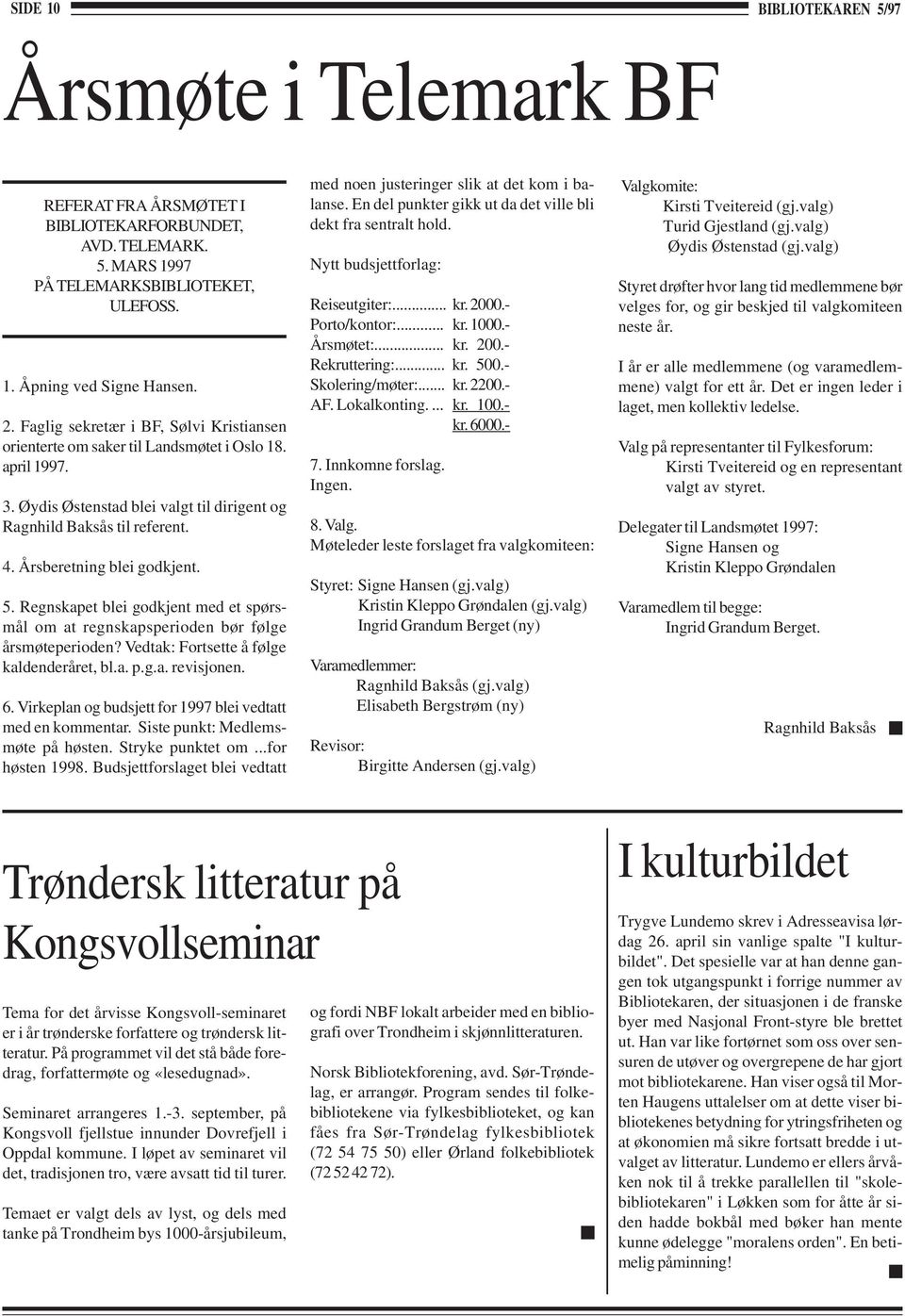 Årsberetning blei godkjent. 5. Regnskapet blei godkjent med et spørsmål om at regnskapsperioden bør følge årsmøteperioden? Vedtak: Fortsette å følge kaldenderåret, bl.a. p.g.a. revisjonen. 6.