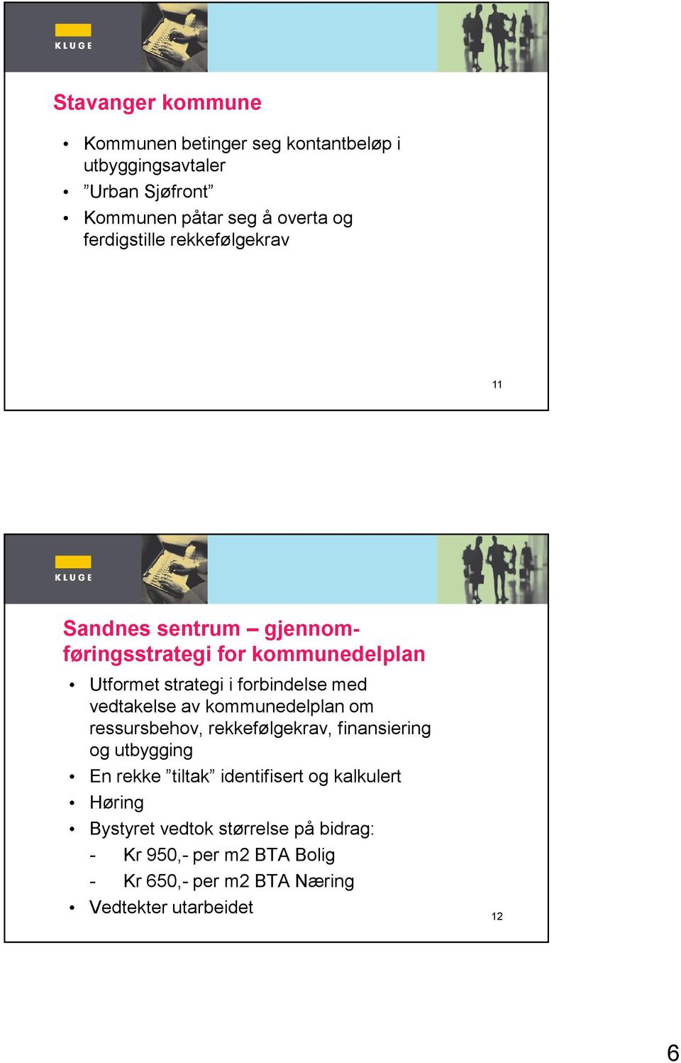 vedtakelse av kommunedelplan om ressursbehov, rekkefølgekrav, finansiering og utbygging En rekke tiltak identifisert og