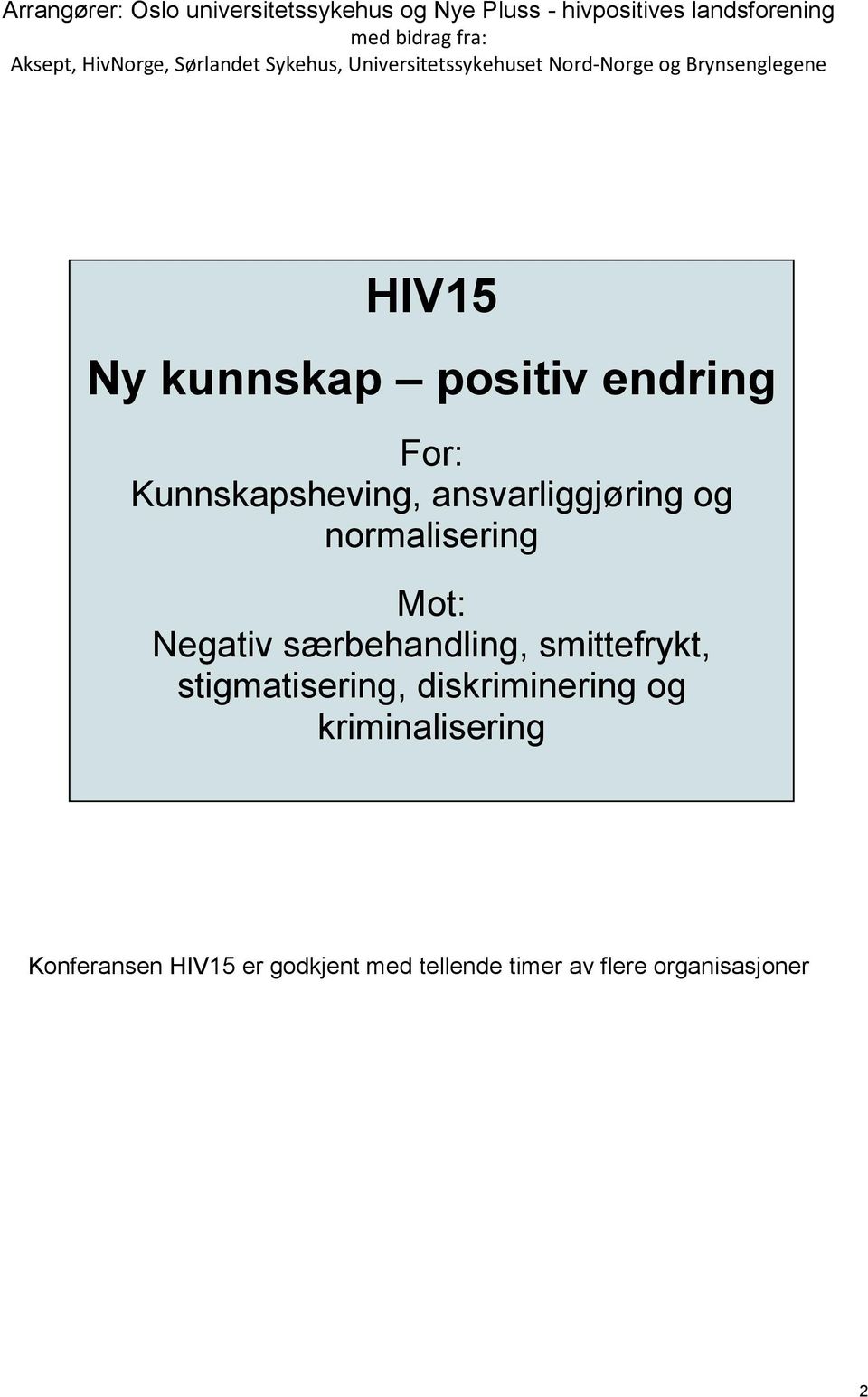 endring For: Kunnskapsheving, ansvarliggjøring og normalisering Mot: Negativ særbehandling, smittefrykt,