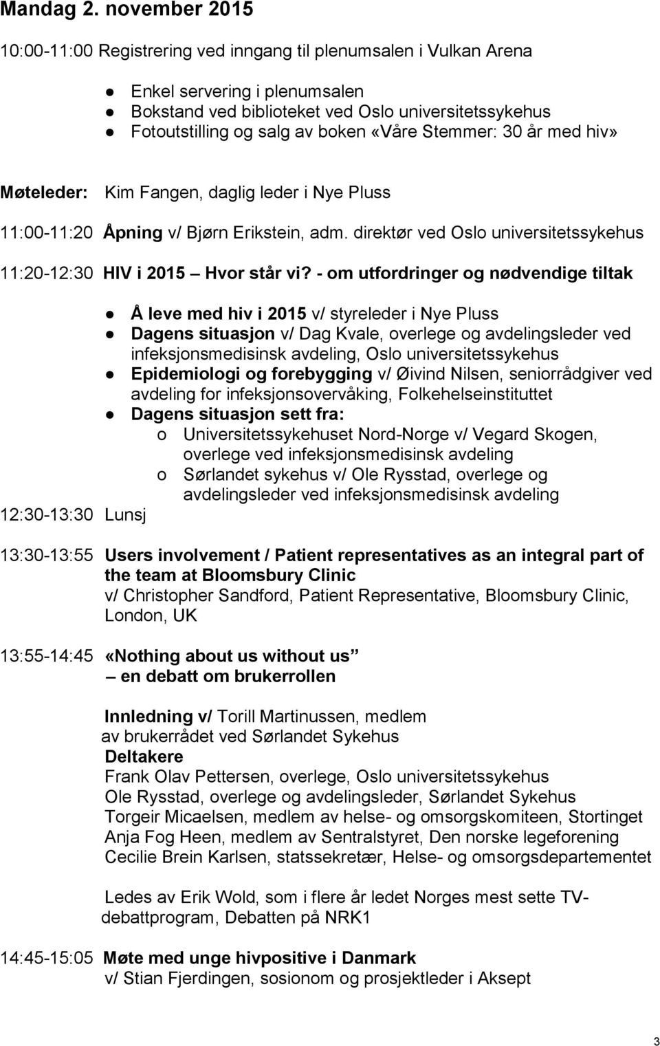 «Våre Stemmer: 30 år med hiv» Møteleder: Kim Fangen, daglig leder i Nye Pluss 11:00-11:20 Åpning v/ Bjørn Erikstein, adm. direktør ved Oslo universitetssykehus 11:20-12:30 HIV i 2015 Hvor står vi?