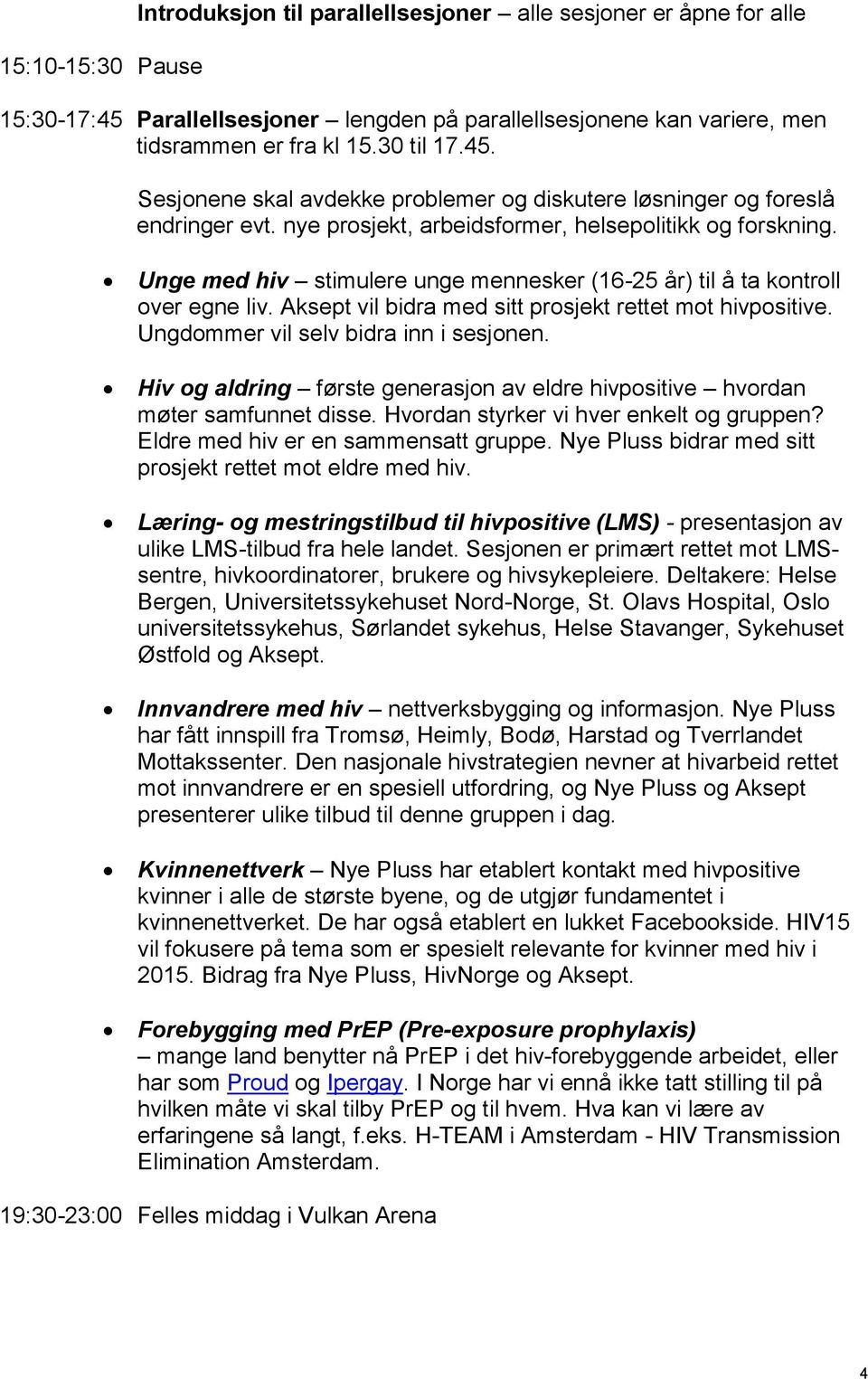 Ungdommer vil selv bidra inn i sesjonen. Hiv og aldring første generasjon av eldre hivpositive hvordan møter samfunnet disse. Hvordan styrker vi hver enkelt og gruppen?