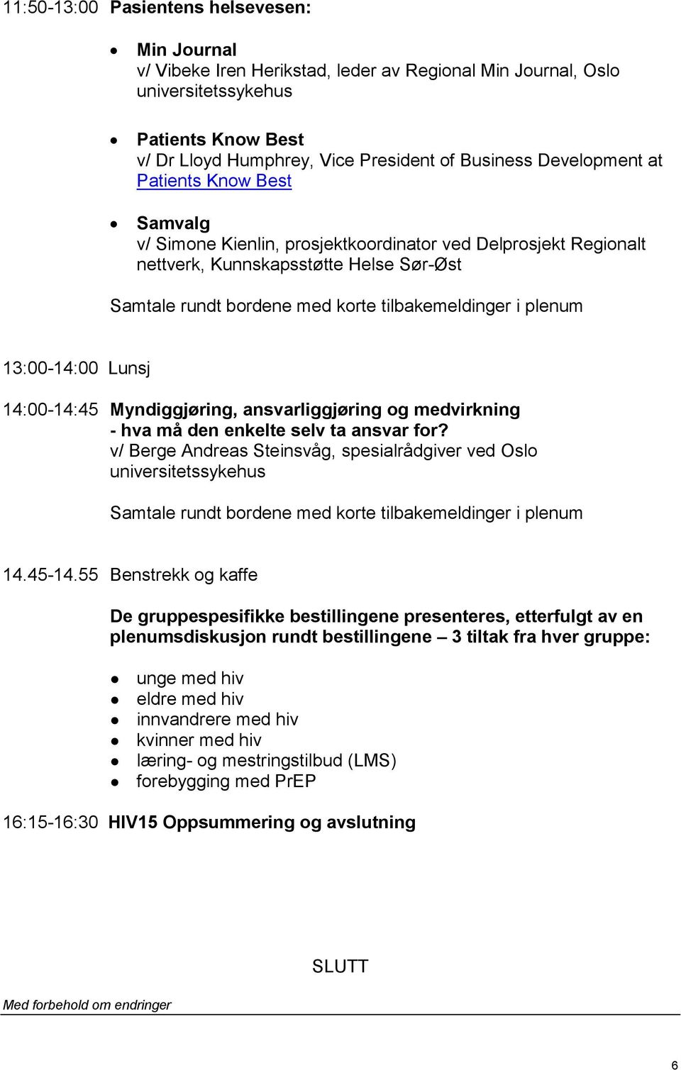 ansvarliggjøring og medvirkning - hva må den enkelte selv ta ansvar for? v/ Berge Andreas Steinsvåg, spesialrådgiver ved Oslo universitetssykehus 14.45-14.