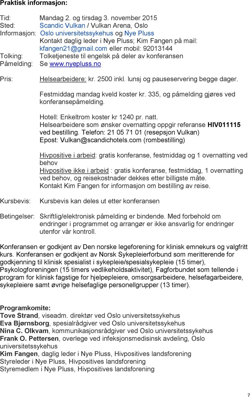 com eller mobil: 92013144 Tolking: Tolketjeneste til engelsk på deler av konferansen Påmelding: Se www.nyepluss.no Pris: Helsearbeidere: kr. 2500 inkl. lunsj og pauseservering begge dager.