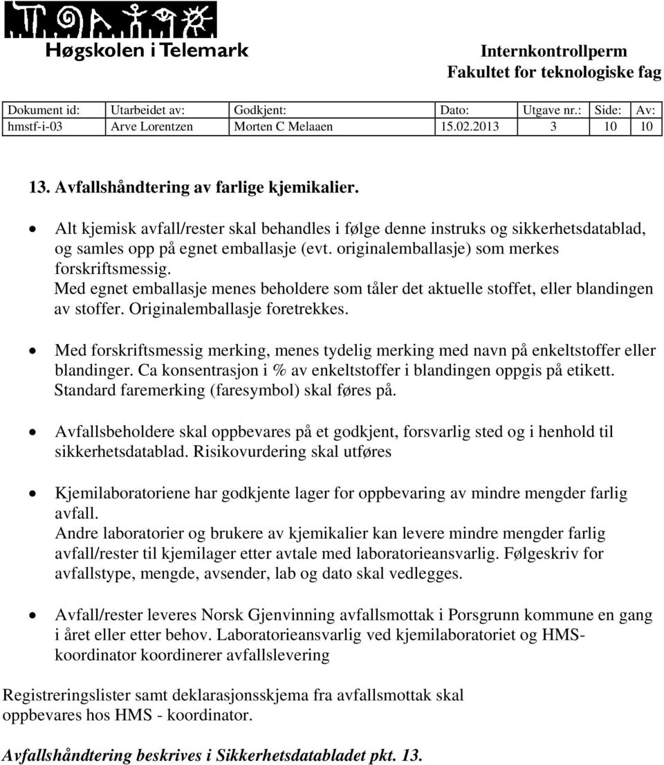 Med egnet emballasje menes beholdere som tåler det aktuelle stoffet, eller blandingen av stoffer. Originalemballasje foretrekkes.