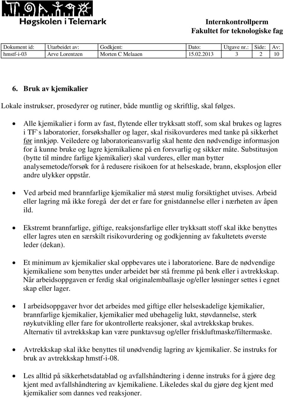 Veiledere og laboratorieansvarlig skal hente den nødvendige informasjon for å kunne bruke og lagre kjemikaliene på en forsvarlig og sikker måte.