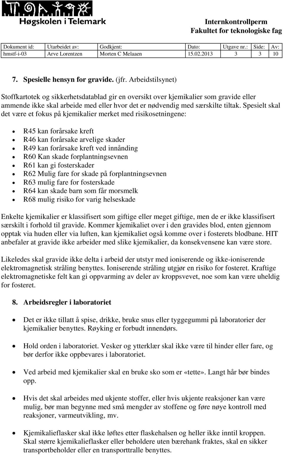 Spesielt skal det være et fokus på kjemikalier merket med risikosetningene: R45 kan forårsake kreft R46 kan forårsake arvelige skader R49 kan forårsake kreft ved innånding R60 Kan skade