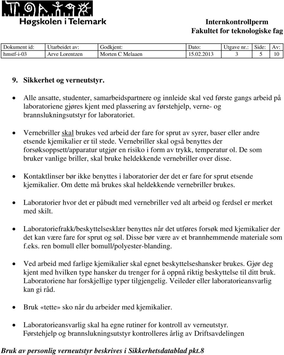 Vernebriller skal brukes ved arbeid der fare for sprut av syrer, baser eller andre etsende kjemikalier er til stede.