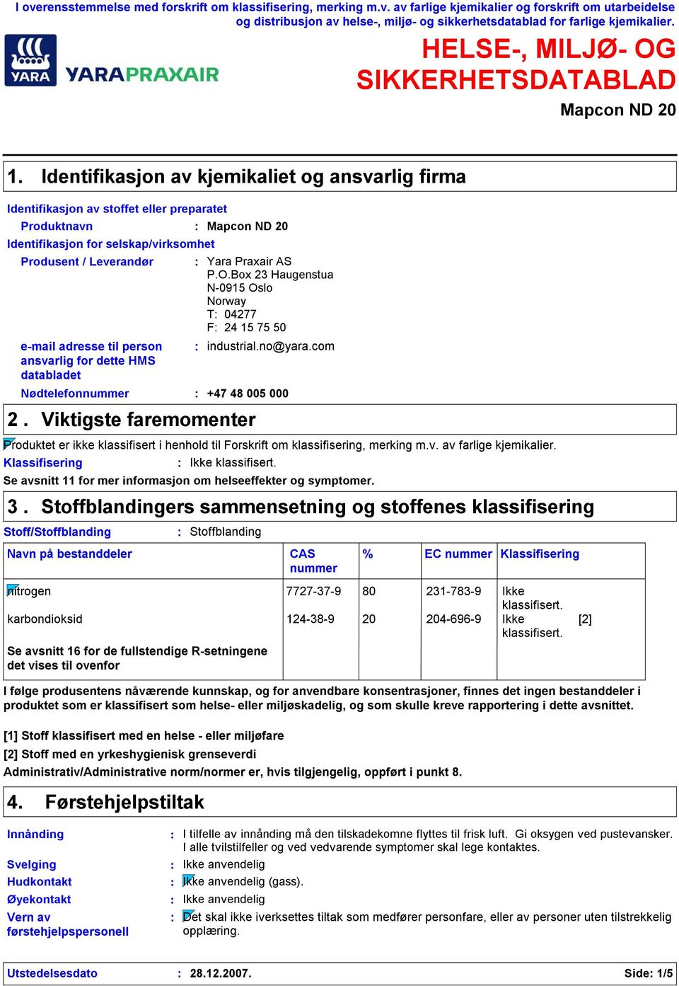 Identifikasjon av kjemikaliet og ansvarlig firma Identifikasjon av stoffet eller preparatet Produktnavn Mapcon ND 0 Identifikasjon for selskap/virksomhet Produsent / Leverandør Yara Praxair AS P.O.