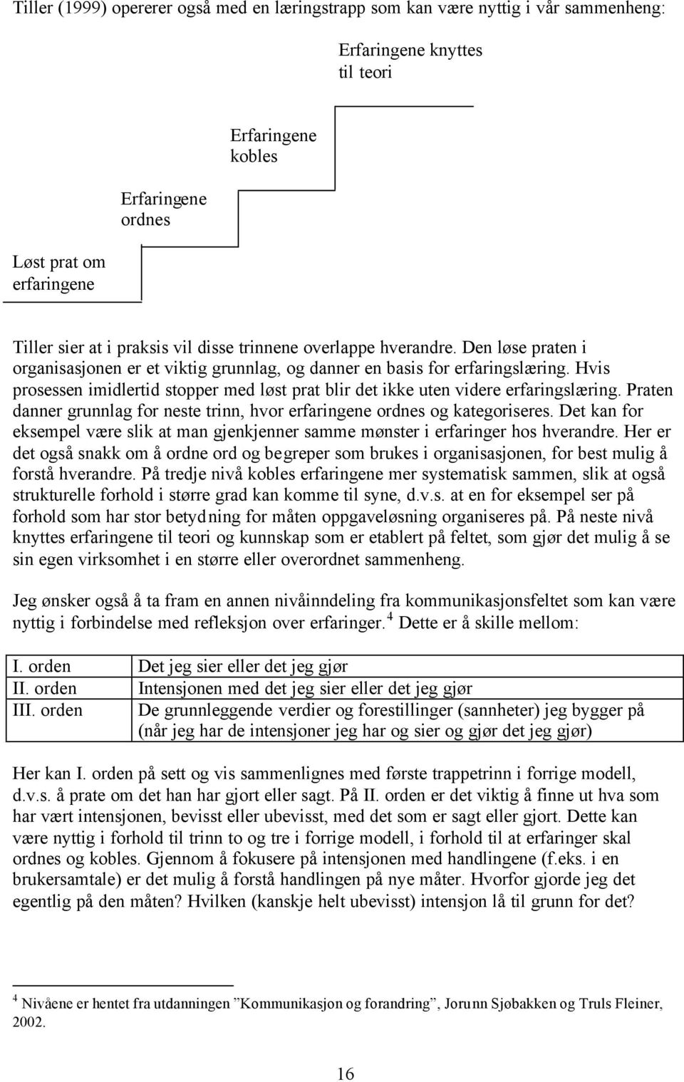 Hvis prosessen imidlertid stopper med løst prat blir det ikke uten videre erfaringslæring. Praten danner grunnlag for neste trinn, hvor erfaringene ordnes og kategoriseres.