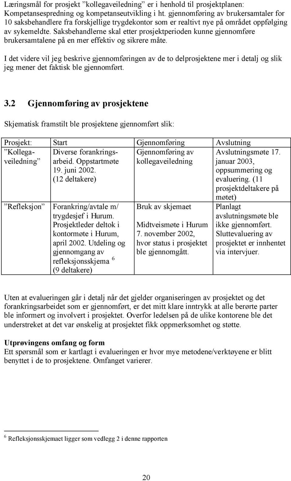 Saksbehandlerne skal etter prosjektperioden kunne gjennomføre brukersamtalene på en mer effektiv og sikrere måte.