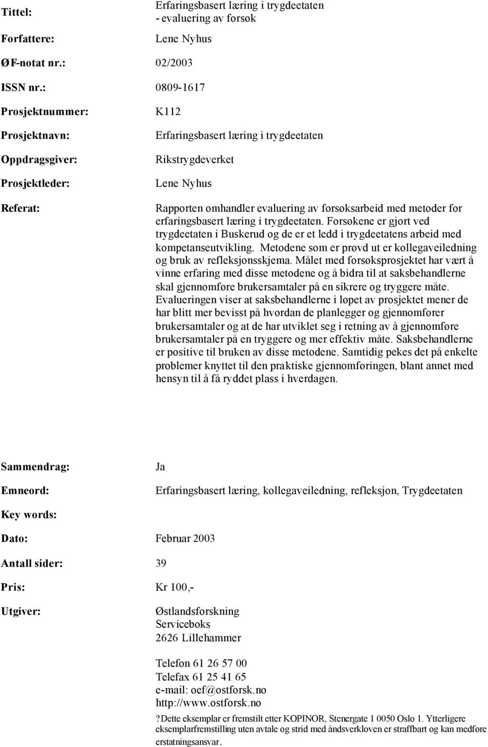 med metoder for erfaringsbasert læring i trygdeetaten. Forsøkene er gjort ved trygdeetaten i Buskerud og de er et ledd i trygdeetatens arbeid med kompetanseutvikling.