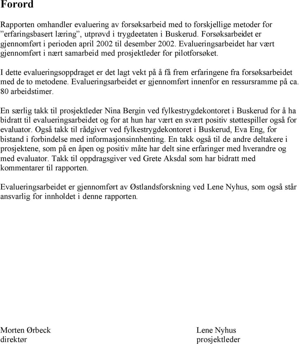 I dette evalueringsoppdraget er det lagt vekt på å få frem erfaringene fra forsøksarbeidet med de to metodene. Evalueringsarbeidet er gjennomført innenfor en ressursramme på ca. 80 arbeidstimer.