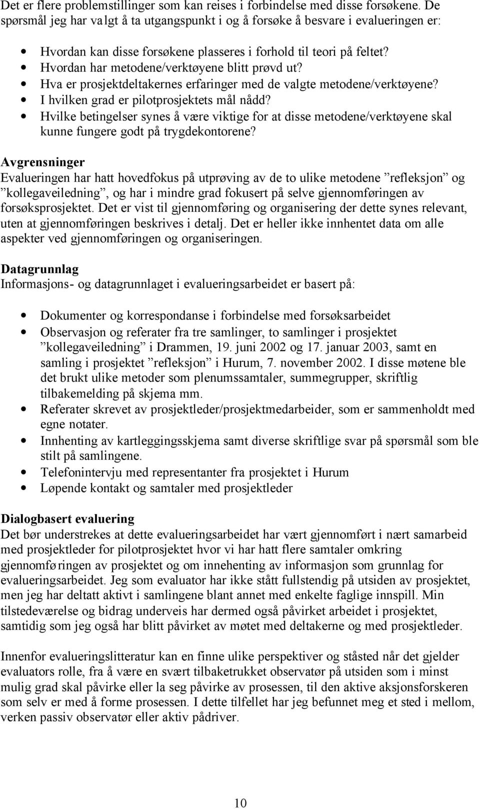 Hvordan har metodene/verktøyene blitt prøvd ut? Hva er prosjektdeltakernes erfaringer med de valgte metodene/verktøyene? I hvilken grad er pilotprosjektets mål nådd?