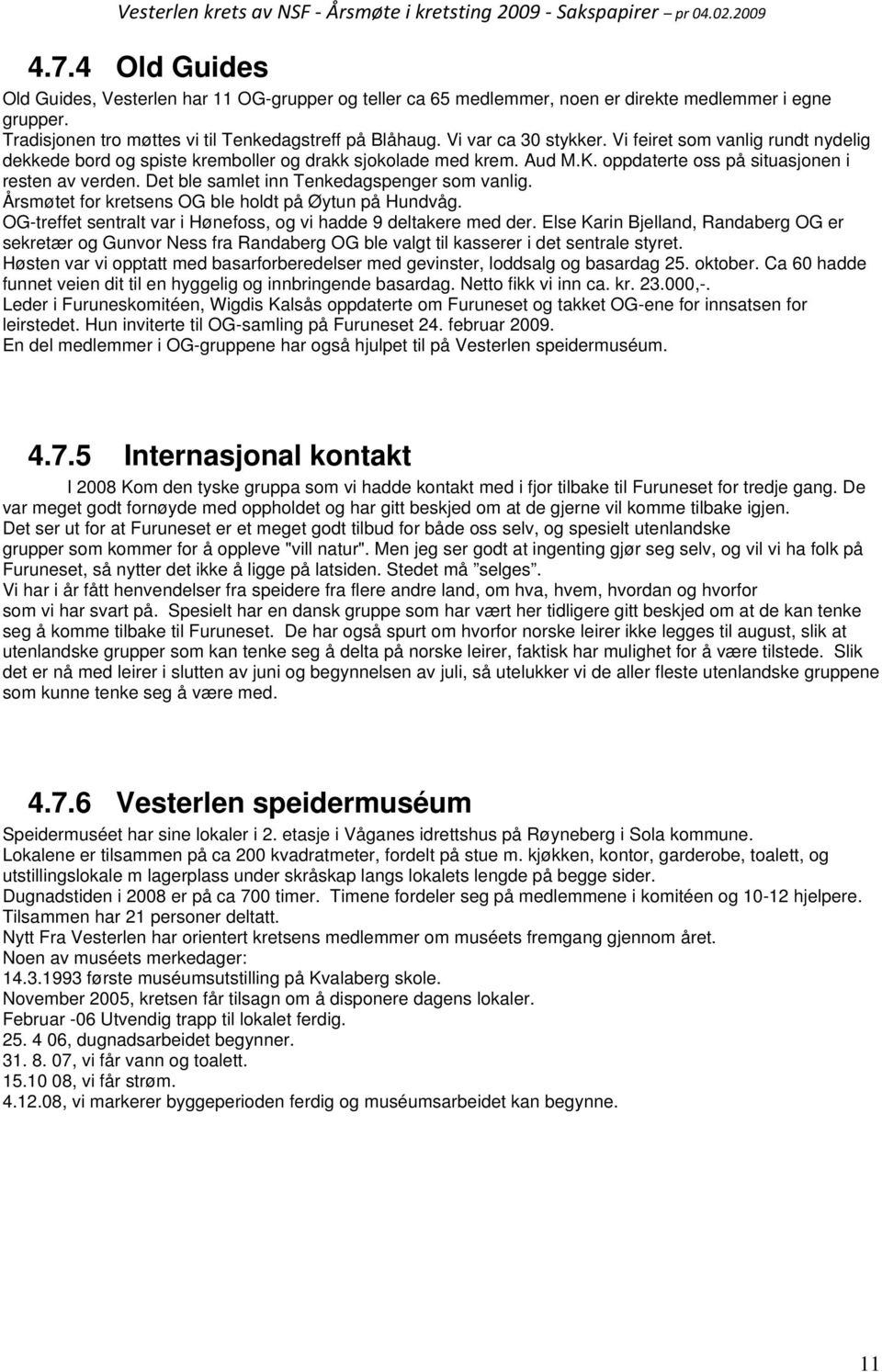 Det ble samlet inn Tenkedagspenger som vanlig. Årsmøtet for kretsens OG ble holdt på Øytun på Hundvåg. OG-treffet sentralt var i Hønefoss, og vi hadde 9 deltakere med der.