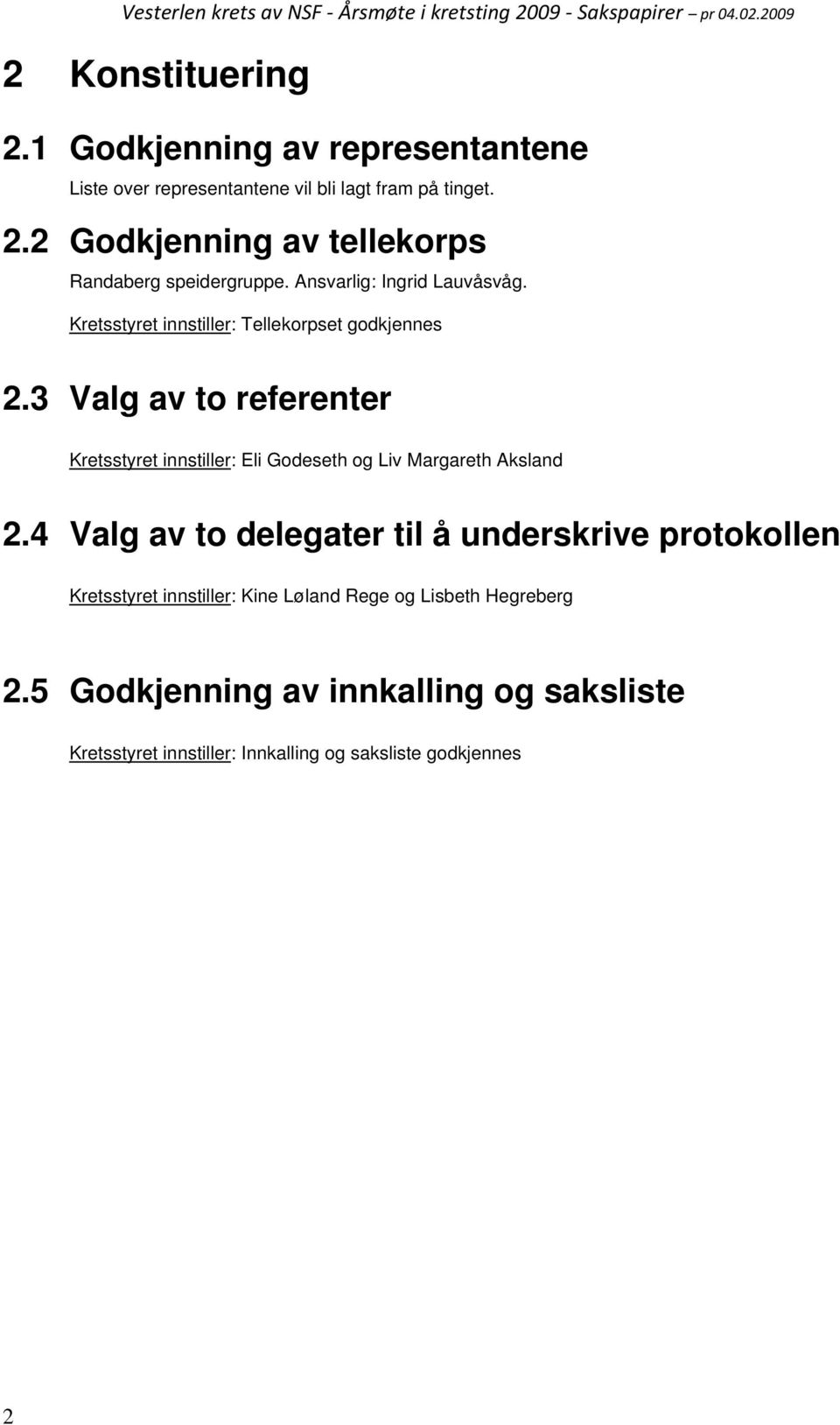 3 Valg av to referenter Kretsstyret innstiller: Eli Godeseth og Liv Margareth Aksland 2.