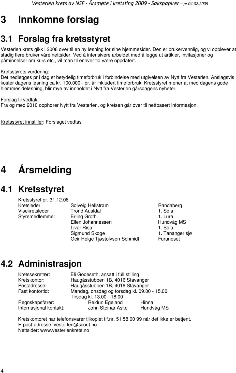 Kretsstyrets vurdering: Det nedlegges pr i dag et betydelig timeforbruk i forbindelse med utgivelsen av Nytt fra Vesterlen. Anslagsvis koster dagens løsning ca kr. 100.000,- pr.