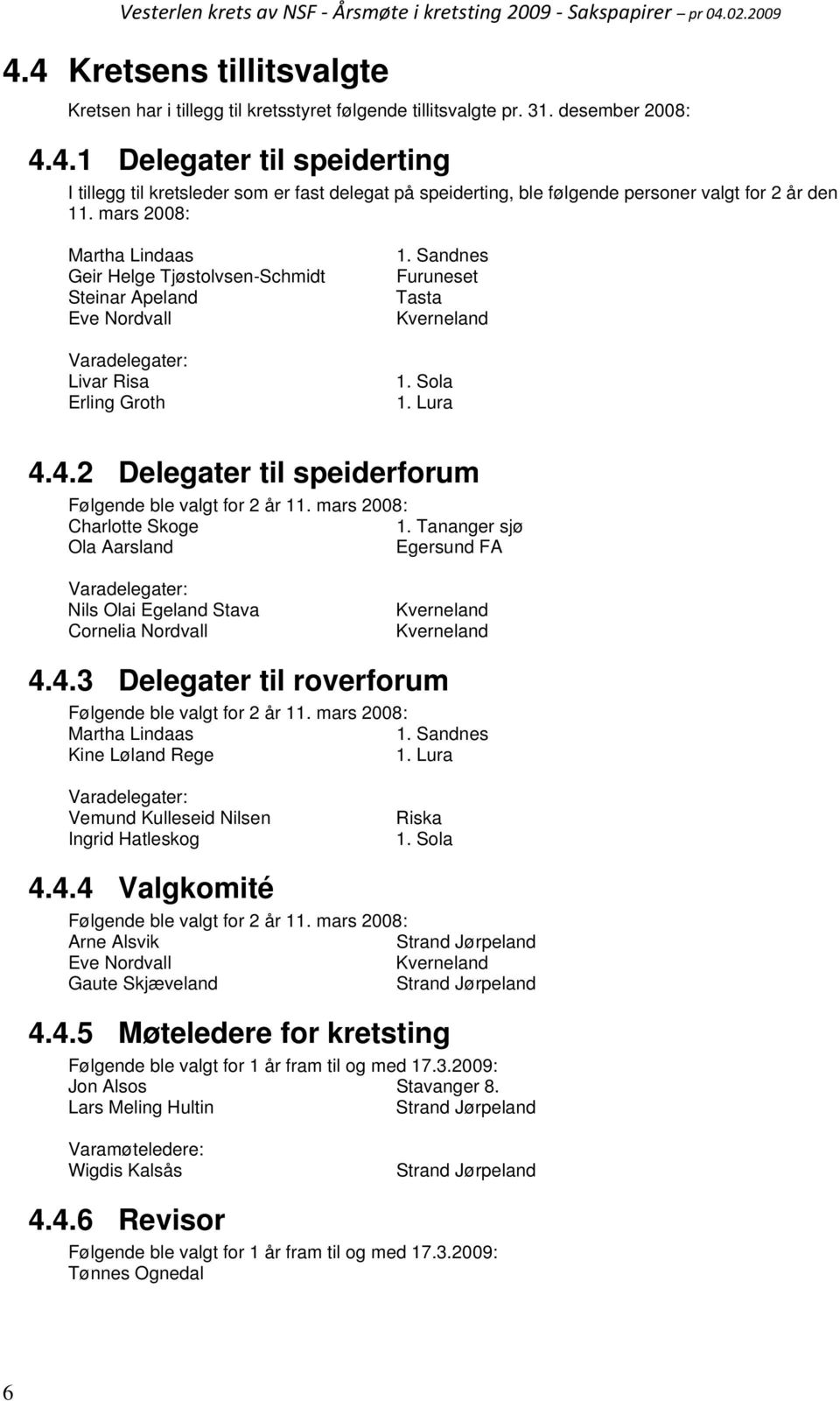 4.2 Delegater til speiderforum Følgende ble valgt for 2 år 11. mars 2008: Charlotte Skoge 1.