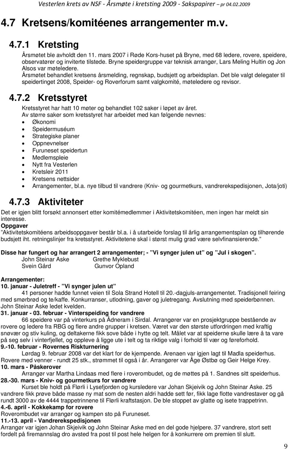 Det ble valgt delegater til speidertinget 2008, Speider- og Roverforum samt valgkomité, møteledere og revisor. 4.7.2 Kretsstyret Kretsstyret har hatt 10 møter og behandlet 102 saker i løpet av året.