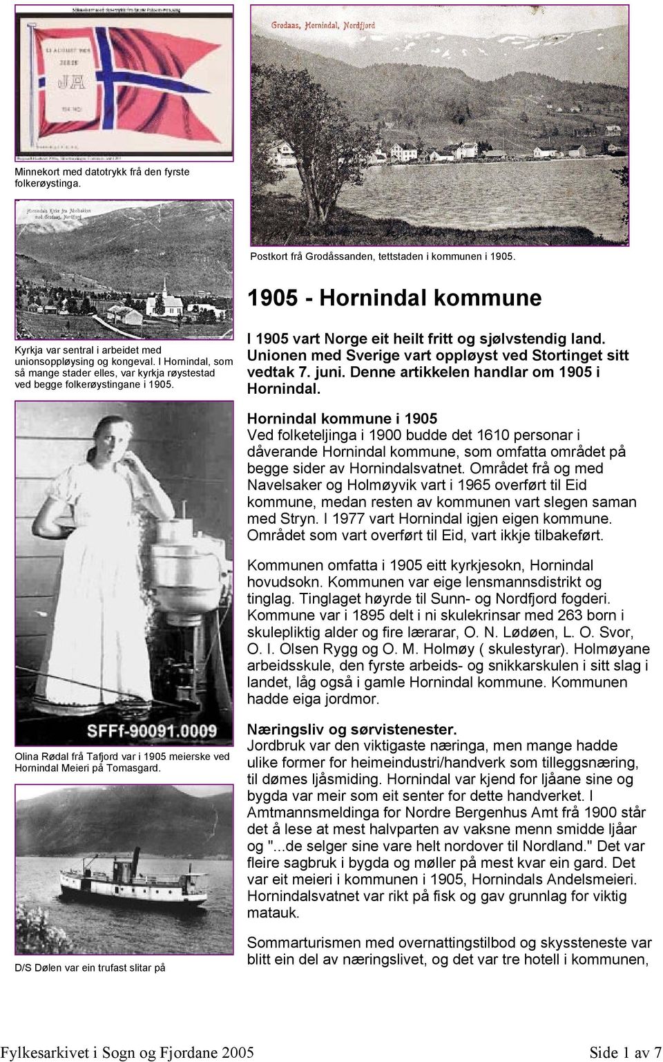 I 1905 vart Norge eit heilt fritt og sjølvstendig land. Unionen med Sverige vart oppløyst ved Stortinget sitt vedtak 7. juni. Denne artikkelen handlar om 1905 i Hornindal.