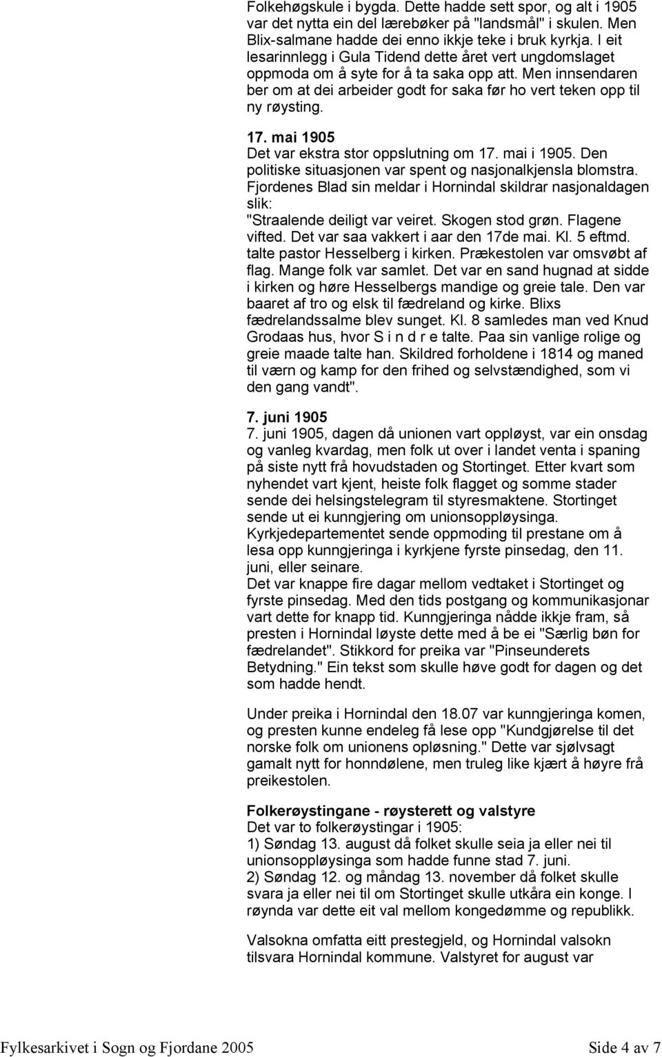 mai 1905 Det var ekstra stor oppslutning om 17. mai i 1905. Den politiske situasjonen var spent og nasjonalkjensla blomstra.