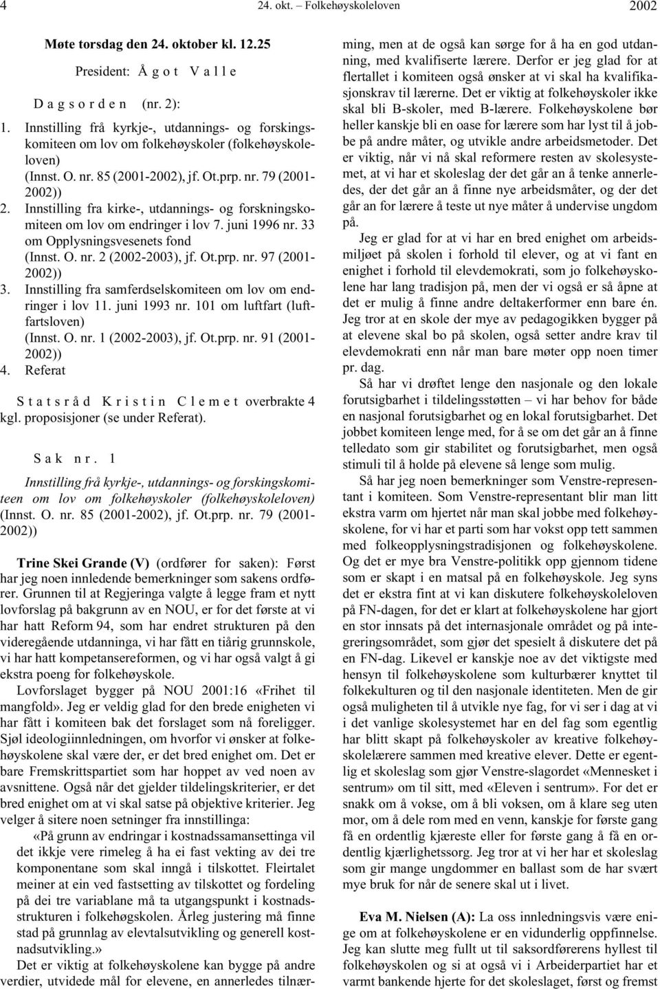 Innstilling fra kirke-, utdannings- og forskningskomiteen om lov om endringer i lov 7. juni 1996 nr. 33 om Opplysningsvesenets fond (Innst. O. nr. 2 (2002-2003), jf. Ot.prp. nr. 97 (2001-2002)) 3.