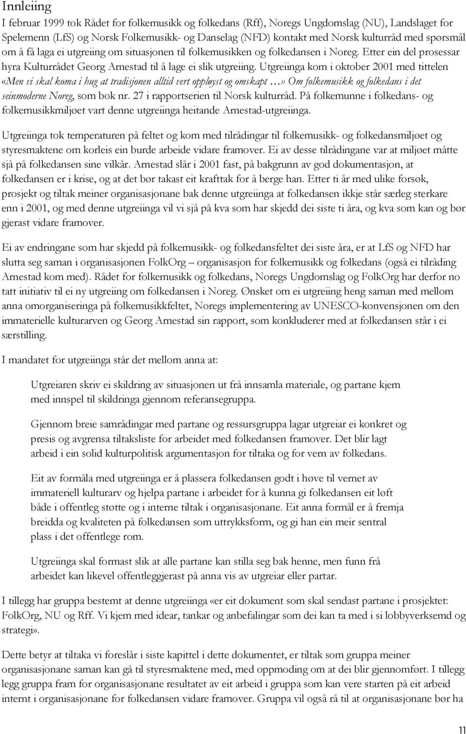 Utgreiinga kom i oktober 2001 med tittelen «Men vi skal koma i hug at tradisjonen alltid vert oppløyst og omskapt» Om folkemusikk og folkedans i det seinmoderne Noreg, som bok nr.