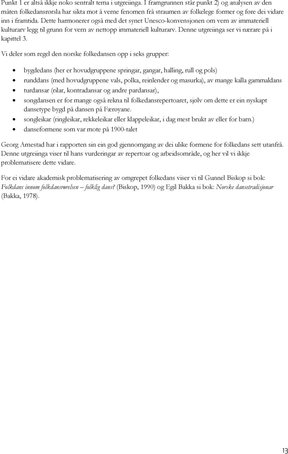 Dette harmonerer også med det synet Unesco-konvensjonen om vern av immateriell kulturarv legg til grunn for vern av nettopp immateriell kulturarv. Denne utgreiinga ser vi nærare på i kapittel 3.