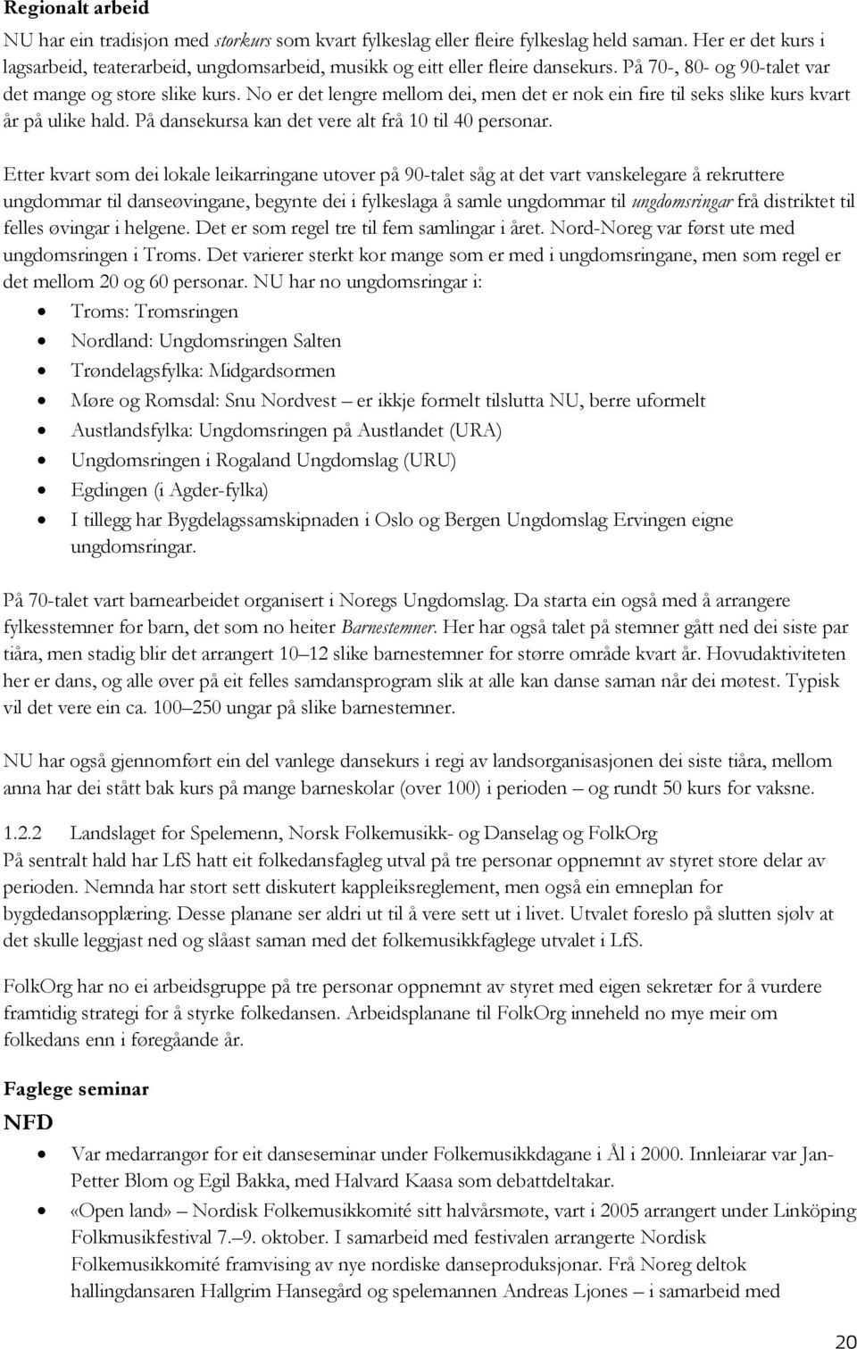 No er det lengre mellom dei, men det er nok ein fire til seks slike kurs kvart år på ulike hald. På dansekursa kan det vere alt frå 10 til 40 personar.