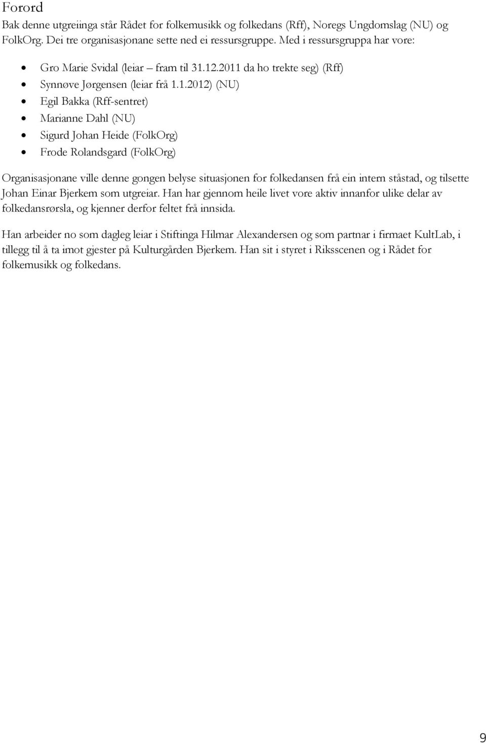 12.2011 da ho trekte seg) (Rff) Synnøve Jørgensen (leiar frå 1.1.2012) (NU) Egil Bakka (Rff-sentret) Marianne Dahl (NU) Sigurd Johan Heide (FolkOrg) Frode Rolandsgard (FolkOrg) Organisasjonane ville