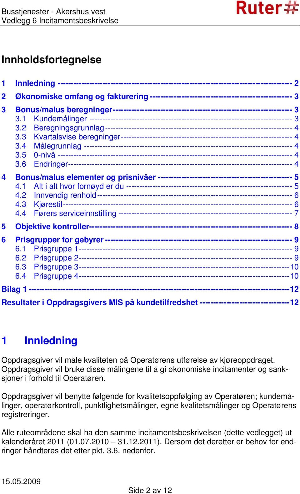 1 Kundemålinger ----------------------------------------------------------------------------- 3 3.2 Beregningsgrunnlag ----------------------------------------------------------------------- 4 3.