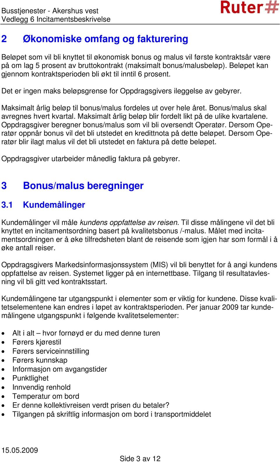 Maksimalt årlig beløp til bonus/malus fordeles ut over hele året. Bonus/malus skal avregnes hvert kvartal. Maksimalt årlig beløp blir fordelt likt på de ulike kvartalene.