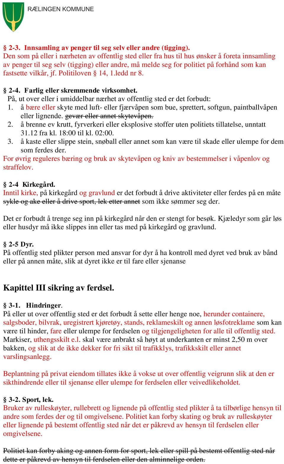 vilkår, jf. Politiloven 14, 1.ledd nr 8. 2-4. Farlig eller skremmende virksomhet. På, ut over eller i umiddelbar nærhet av offentlig sted er det forbudt: 1.