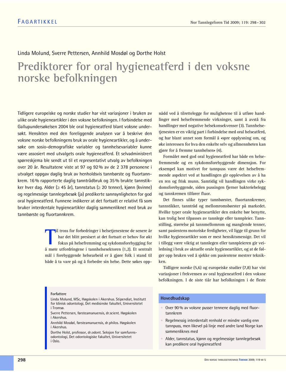 I forbindelse med Gallupundersøkelsen 2004 ble oral hygieneatferd blant voksne undersøkt.