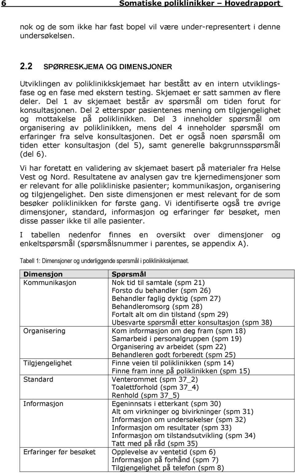 Del 1 av skjemaet består av spørsmål om tiden forut for konsultasjonen. Del 2 etterspør pasientenes mening om tilgjengelighet og mottakelse på poliklinikken.