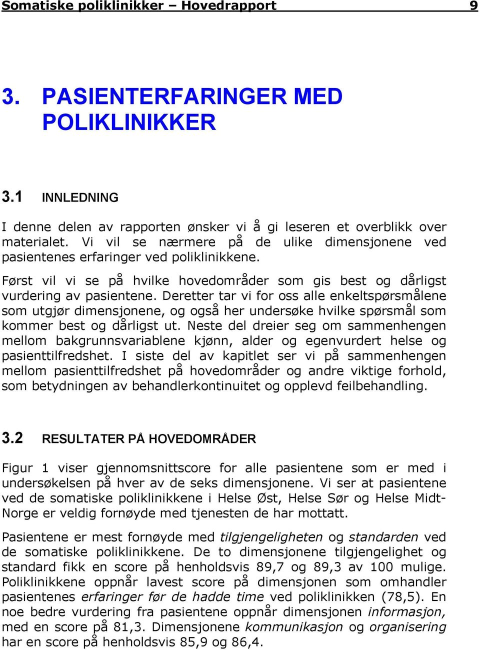 Deretter tar vi for oss alle enkeltspørsmålene som utgjør dimensjonene, og også her undersøke hvilke spørsmål som kommer best og dårligst ut.