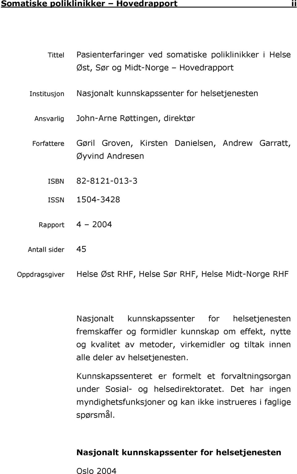 Helse Øst RHF, Helse Sør RHF, Helse Midt-Norge RHF Nasjonalt kunnskapssenter for helsetjenesten fremskaffer og formidler kunnskap om effekt, nytte og kvalitet av metoder, virkemidler og tiltak innen